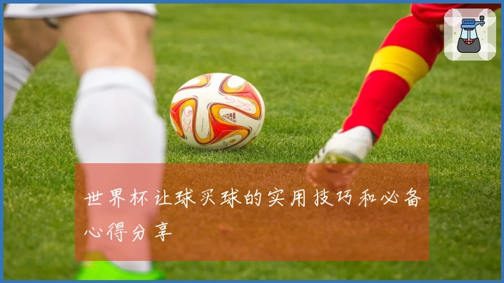 世界杯让球买球的实用技巧和必备心得分享