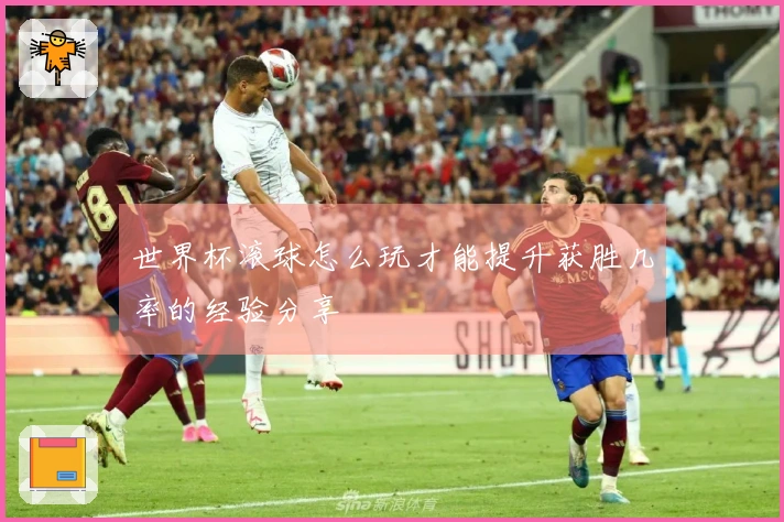 世界杯滚球怎么玩才能提升获胜几率的经验分享