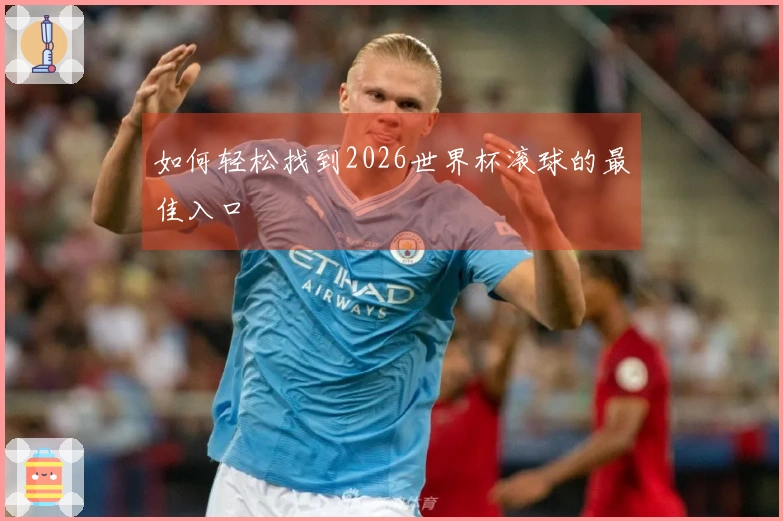 如何轻松找到2026世界杯滚球的最佳入口