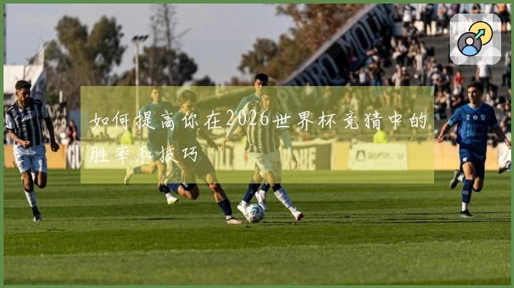 如何提高你在2026世界杯竞猜中的胜率和技巧